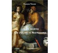 Clés secrètes de l oeuvre de Nostradamus Trojani François (Auteur)