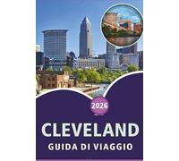 CLEVELAND GUIDA DI VIAGGIO 2026: Esplora le principali attrazioni della città, i monumenti storici, i gioielli nascosti, la cucina locale, le mappe, ... pratici per ogni viaggiatore in Ohio.