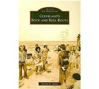 Cleveland's Rock and Roll Roots, Images of America Series Deanna R. Adams (Auteur)