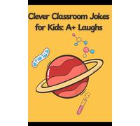 Clever Classroom Jokes for Kids: A+ Laughs and Funny Jokes for Smart Kids: The #1 Joke Book for Kids Who Think Learning Should Be Fun