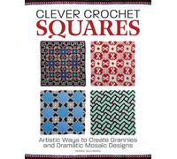 Clever Crochet Squares: Artistic Ways to Create Grannies and Dramatic Mosaic Designs
