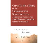 Clews To Holy Writ; or, the Chronological Scripture Cycle; a scheme for studying the whole Bible in its historical order during three years: Vol. 4 Days of Solomon