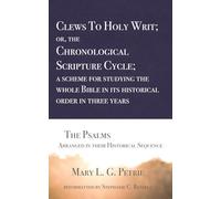 Clews To Holy Writ; or, the Chronological Scripture Cycle; a scheme for studying the whole Bible in its historical order during three years: The Psalms: Arranged in their Historical Sequence