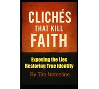 Clichés that Kill Faith: Exposing the Lies Restoring True Identity