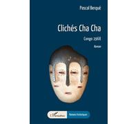 Clichés Cha Cha Congo 1968 - Pascal Berqué - L'harmattan - broché - Roman