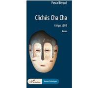 Clichés Cha Cha Congo 1968 - Pascal Berqué - L'harmattan - broché - Roman