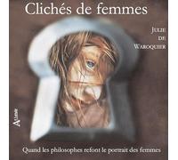 Clichés de femmes - Quand les philosophes refont le portrait des femmes