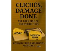 Clichés, Real Damage: The dark side of our verbal tics, unsolicited emotional manuals