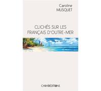 Clichés sur les français d'Outre-Mer - Caroline Musquet - Caraibeditions - broché - Essai