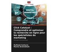 Click Catalyst : Comprendre Et Optimiser La Recherche En Ligne Pour Les Spécialistes Du Marketing