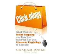 Click.Ology: What Works in Online Shopping and How Your Business Can Use Consumer Psychology to Succeed