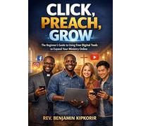 Click, Preach, Grow: The Beginner’s Guide to Using Free Digital Tools to Expand Your Ministry Online