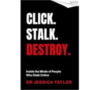 Click. Stalk. Destroy.: Inside the Minds of People Who Stalk Online