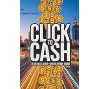 Click to Cash: The Ultimate Guide to Making Money Online
