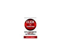 Click To Transform: Digital Transformation Game Plan For Your Business