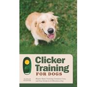 Clicker Training for Dogs: Master Basic Training, Common Cues, and Fun Tricks in 15 Minutes a Day
