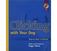 Clicking With Your Dog: Step-By-Step in Pictures