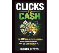 CLICKS TO CASH: The $1K Side Hustle Playbook to Make Money Online Fast Using Your Phone Skills & AI