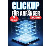 ClickUp Für Anfänger: Die vollständige Schritt-für-Schritt-Benutzeranleitung für Einrichtung, Anpassung und die optimale Nutzung des Leistungspotenzials von ClickUp AI.