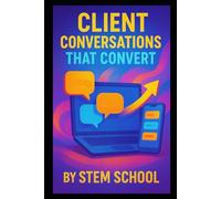 Client Conversations That Convert: Build Trust, Win Projects and Master Authentic Sales Calls & Email Pitches