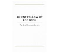 Client Follow-Up Log Book: Customer Tracker Notebook for Small Business Owners | Sales & Lead Tracking Journal | Client Communication & Follow-Up Planner