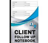 Client Follow Up Notebook: Customer Interactions Tracker for Building Trust and Relationships | Sales Follow-Up Calls Logbook for Any Business