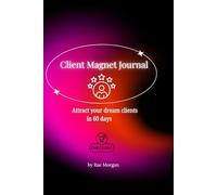 Client Magnet Journal: A 60-Day Guided Manifestation Planner to Attract Your Dream Clients and Build a Soul-Aligned Business