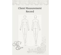 Client Measurement Record: The Essential Planner for Tailors, Seamstresses, and Fashion Designers to Track Measurements, Sketch Ideas, and Manage Clients