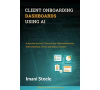 Client Onboarding Dashboards Using AI: Automate the First 7 Days of Any Client Relationship With Checklists, Forms, and Status Trackers
