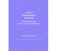 Client Onboarding Planner: For Project Managers: Organise Your Clients’ Projects with Confidence