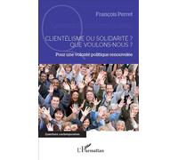Clientélisme ou solidarité ? Que voulons-nous ? Pour une volonté politique renouvelée - François Perret - L'harmattan - broché - Essai