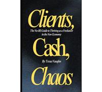 Clients, Cash, and Chaos: The No-BS Guide to Thriving as a Freelancer in the New Economy