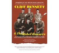 CLIFF BENNETT & THE REBEL ROUSERS: PIONEERS OF THE BRITISH MUSIC INDUSTRY: The Official Biography of the Original Rebel Rouser