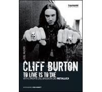 Cliff Burton. To Live Is To Die. Vita E Morte Del Bassista Dei Metallica