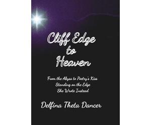 Cliff Edge to Heaven: From the Abyss to Poetry’s Kiss Standing on the Edge, She Wrote Instead