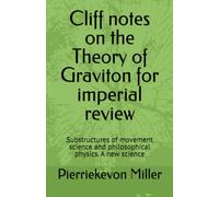 Cliff notes on the Theory of Graviton for imperial review: Substructures of movement science and philosophical physics. A new science