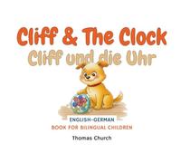 Cliff & The Clock: English - German Bilingual Children’s Book: Illustrated Story for Kids Learning Deutsch und Englisch (Ages 3-8)