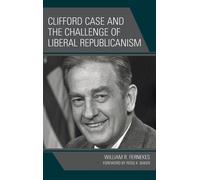 Clifford Case And The Challenge Of Liberal Republicanism
