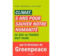Climat. cinq ans pour sauver notre humanité Ce que la France doit faire - Jean-François Julliard - Tallandier - broché - Essai