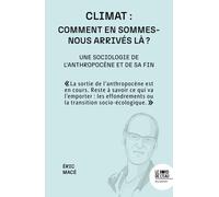 Climat : Comment En Sommes-Nous Arrivés Là ? - Une Sociologie De L'anthropocène Et De Sa Fin