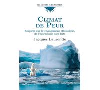 Climat de peur Enquête sur le changement climatique, de l’alarmisme aux faits - Jacques Laurentie - Du Bien Commun Eds - broché - Essai