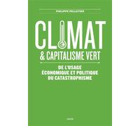 Climat Et Capitalisme Vert - De L'usage Économique Et Politique Du Catastrophisme