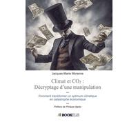 Climat et CO2 : décryptage d'une manipulation Comment on a transformé un optimum climatique en catastrophe économique - Jacques-Marie Moranne - Bookelis - broché - Essai