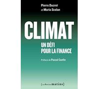 Climat : un défi pour la finance Maria Scolan (Auteur), Pascal Canfin (Auteur), Pierre Ducret (Auteur)