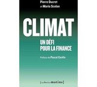 Climat : un défi pour la finance Maria Scolan (Auteur), Pascal Canfin (Auteur), Pierre Ducret (Auteur)