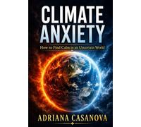 Climate Anxiety: How to Overcome Eco-Anxiety and Find Calm in a Changing World