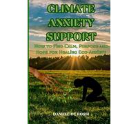 Climate Anxiety Support: How to Find Calm, Purpose and Hope for Healing Eco-Anxiety