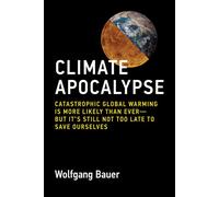 Climate Apocalypse Catastrophic Global Warming Is More Likely Than Ever--but Its Still Not Too Late to Save Ourselves - Wolfgang Bauer - The MIT Press - ebook (ePub) - Livre