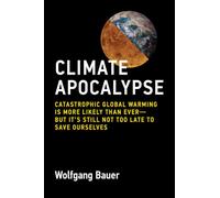 Climate Apocalypse: Catastrophic Global Warming Is More Likely Than Ever--but Its Still Not Too Late to Save Ourselves