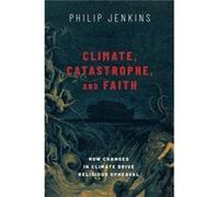 Climate Catastrophe and Faith - Jenkins Philip Distinguished Professor of History Distinguished Professor of History Baylor University - Oxford University Jenkins Philip Distinguished Professor of His